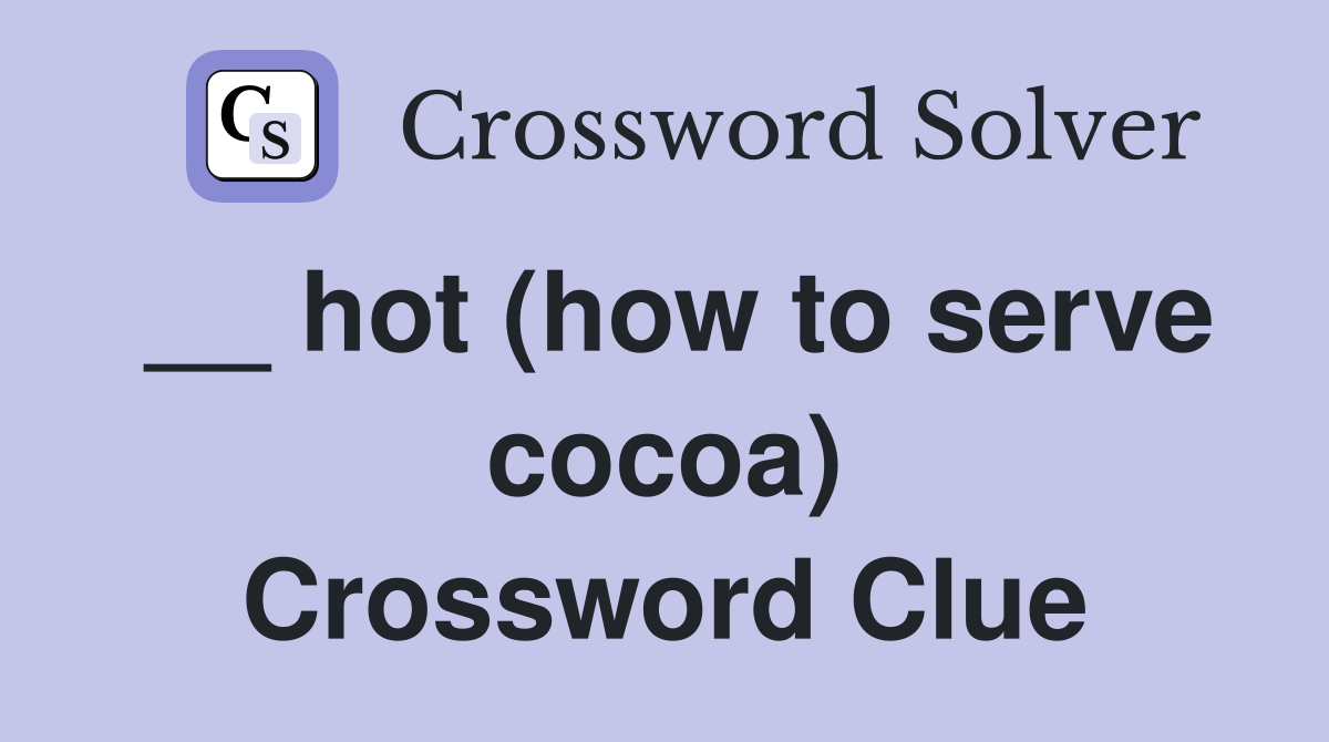 __ hot (how to serve cocoa) Crossword Clue