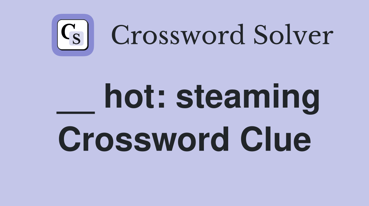 __ hot: steaming Crossword Clue