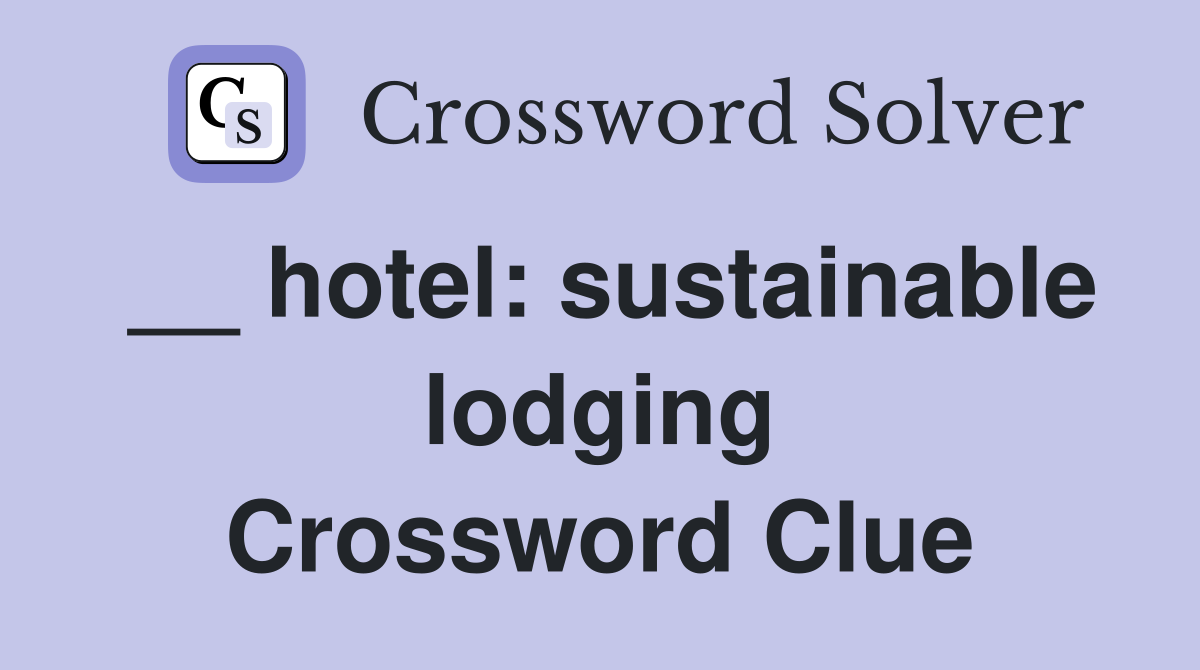 __ hotel: sustainable lodging Crossword Clue