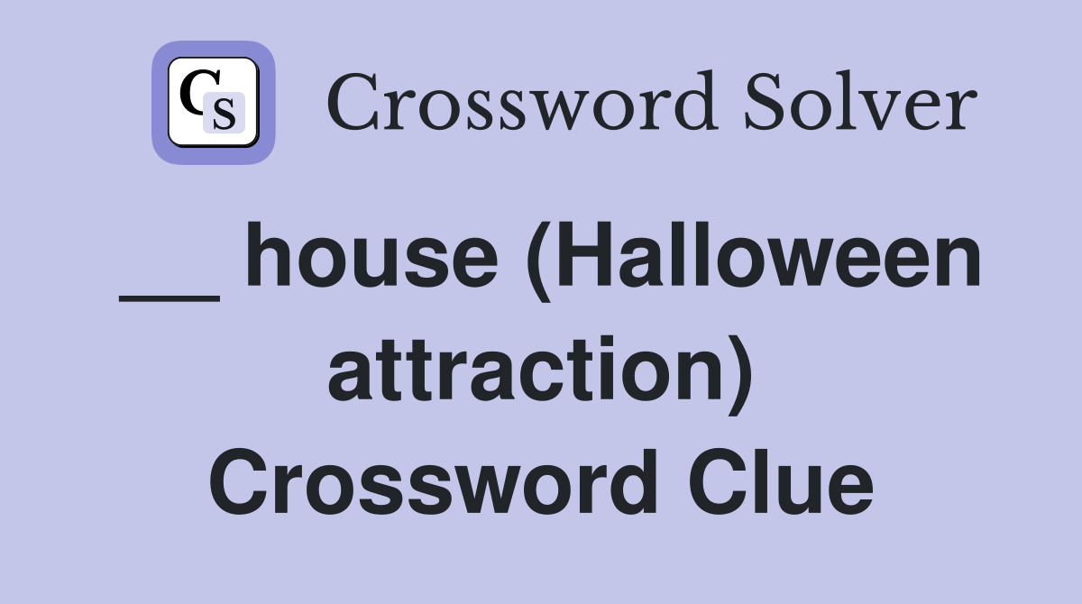 __ house (Halloween attraction) Crossword Clue
