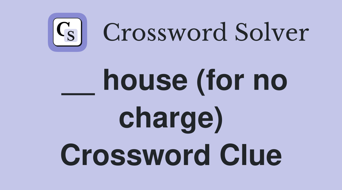 __ house (for no charge) Crossword Clue