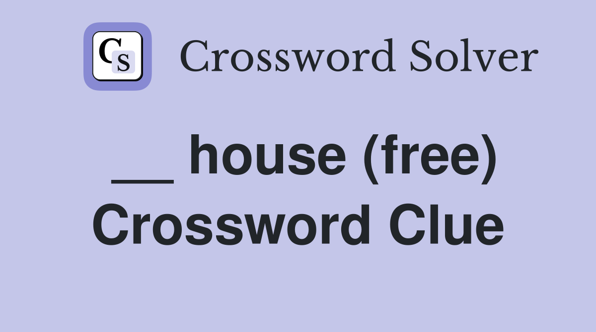 __ house (free) Crossword Clue