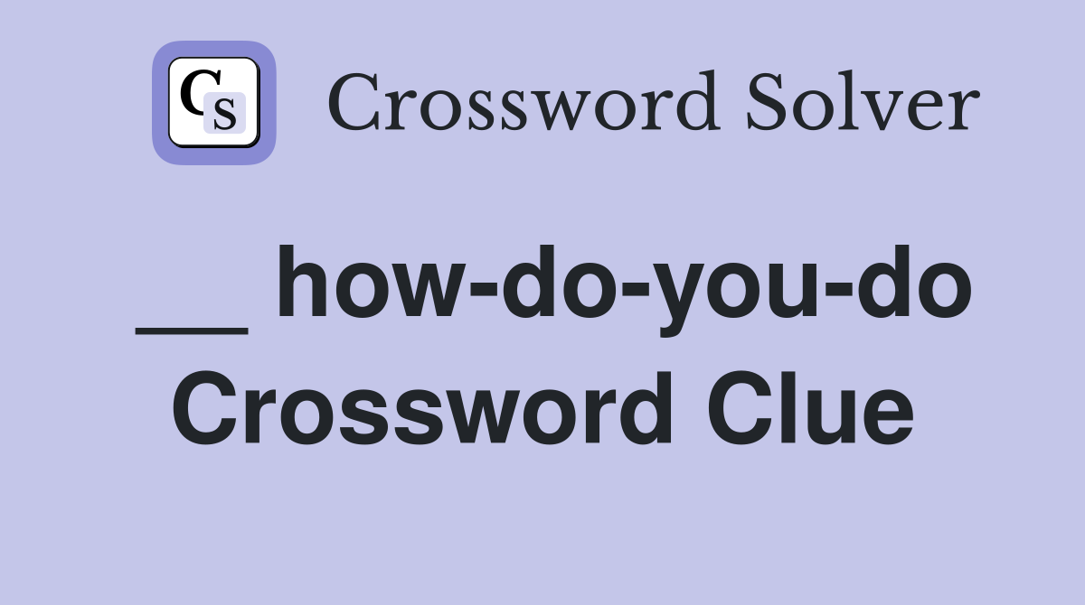 __ how-do-you-do Crossword Clue