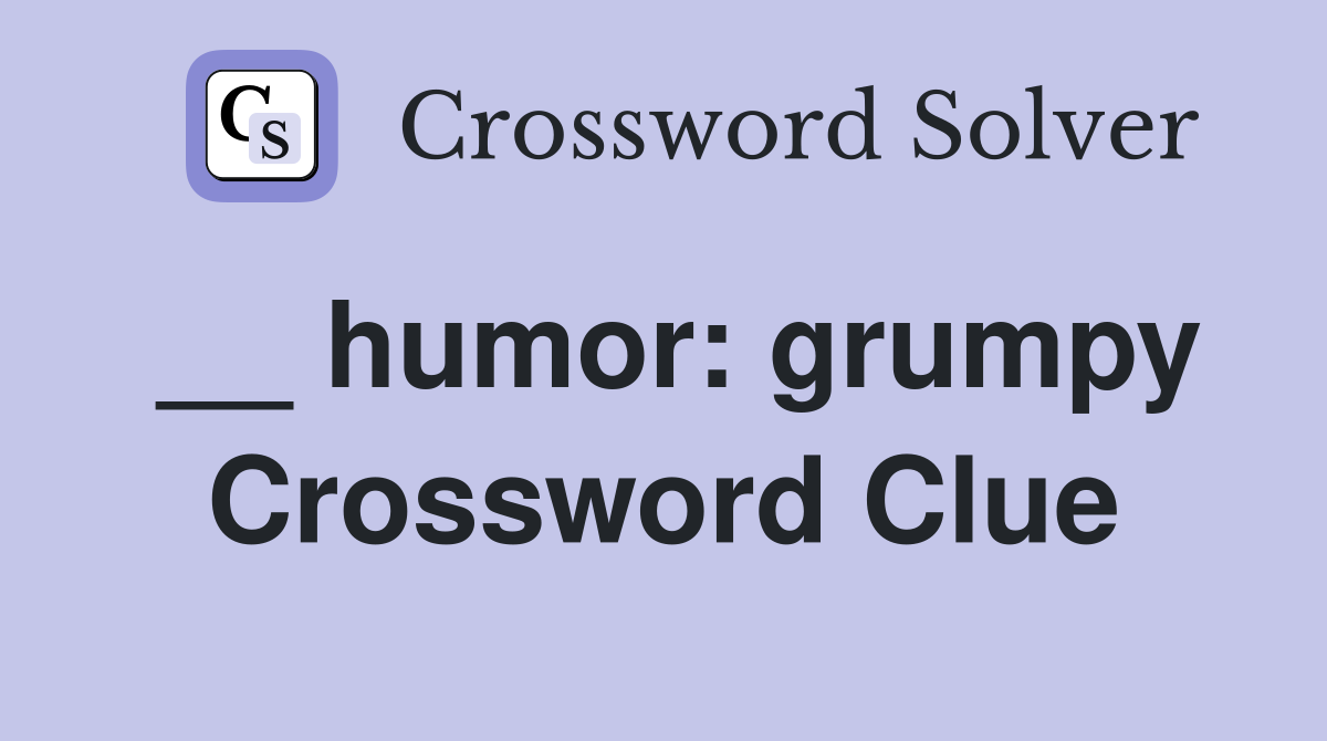__ humor: grumpy Crossword Clue