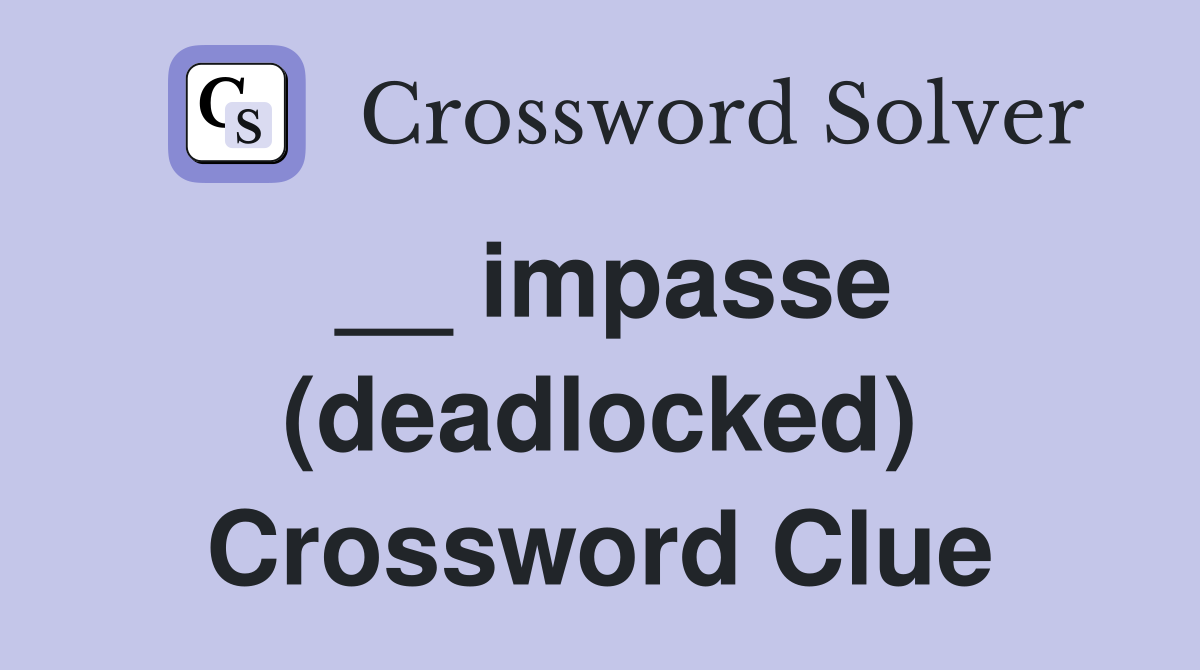 __ impasse (deadlocked) Crossword Clue