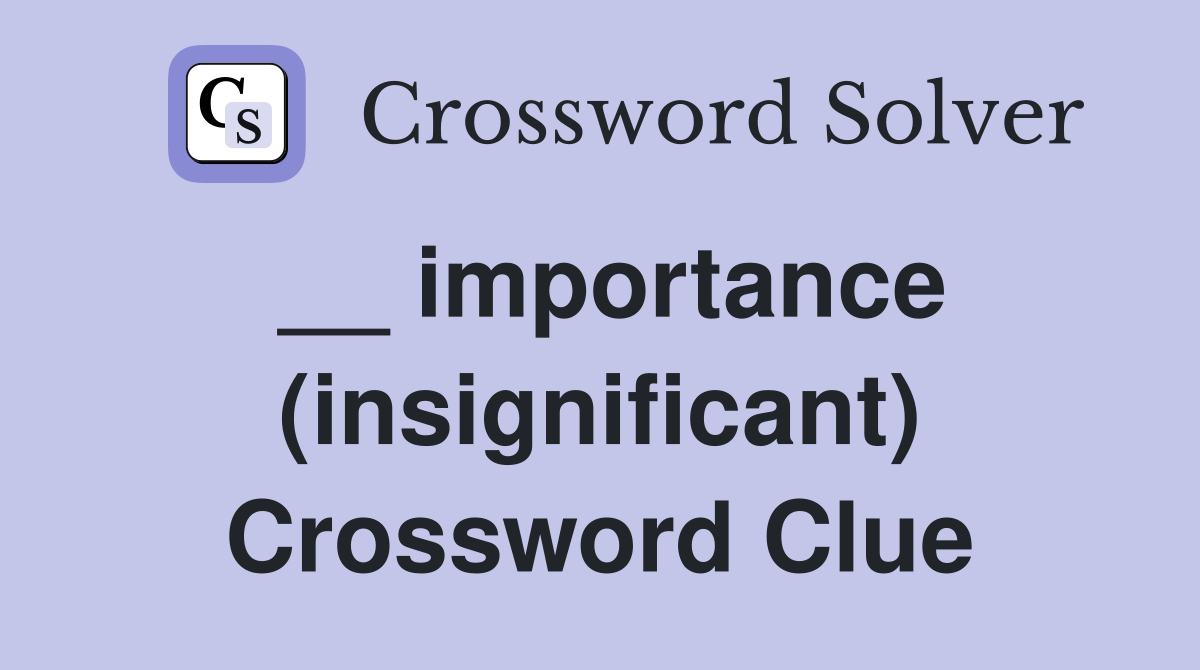 __ importance (insignificant) Crossword Clue