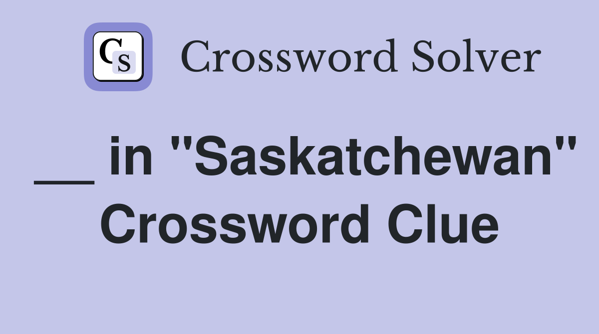__ in "Saskatchewan" Crossword Clue