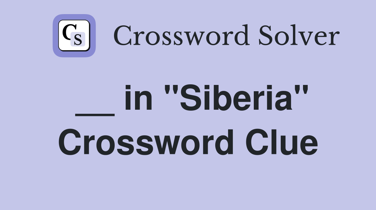 __ in "Siberia" Crossword Clue