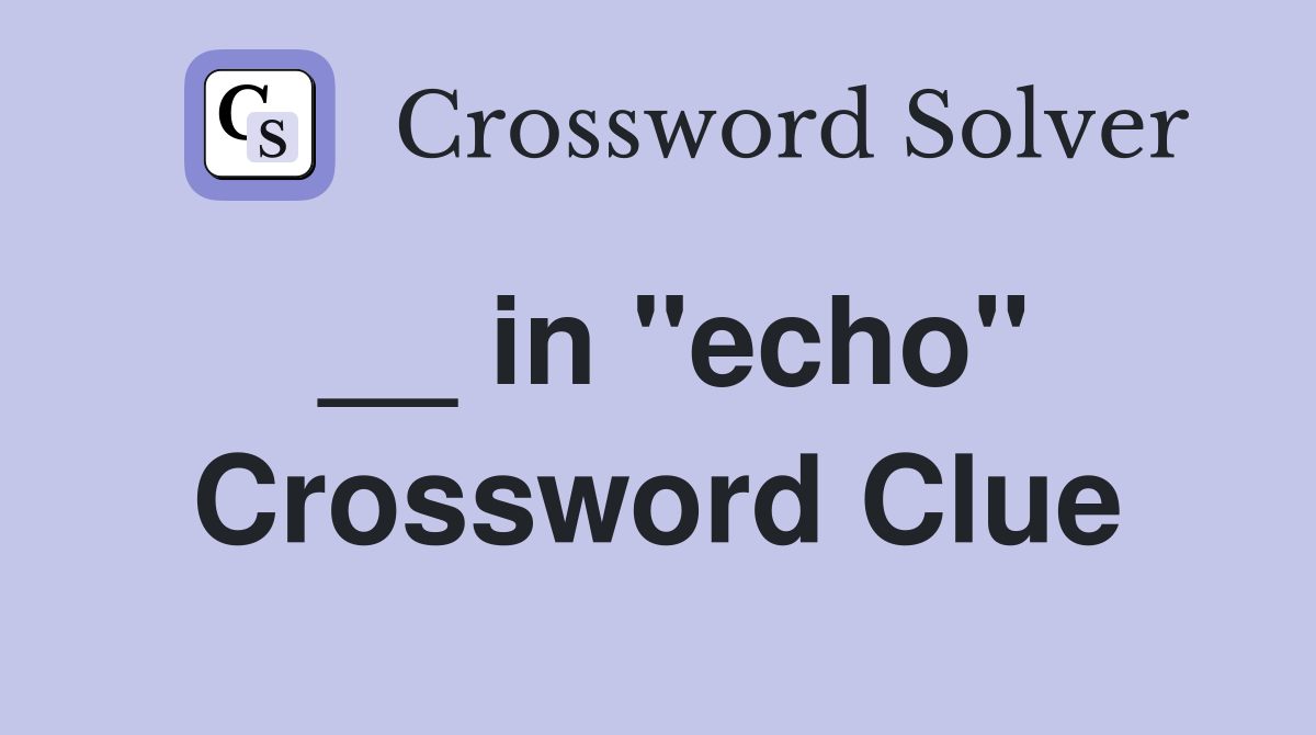 __ in "echo" Crossword Clue