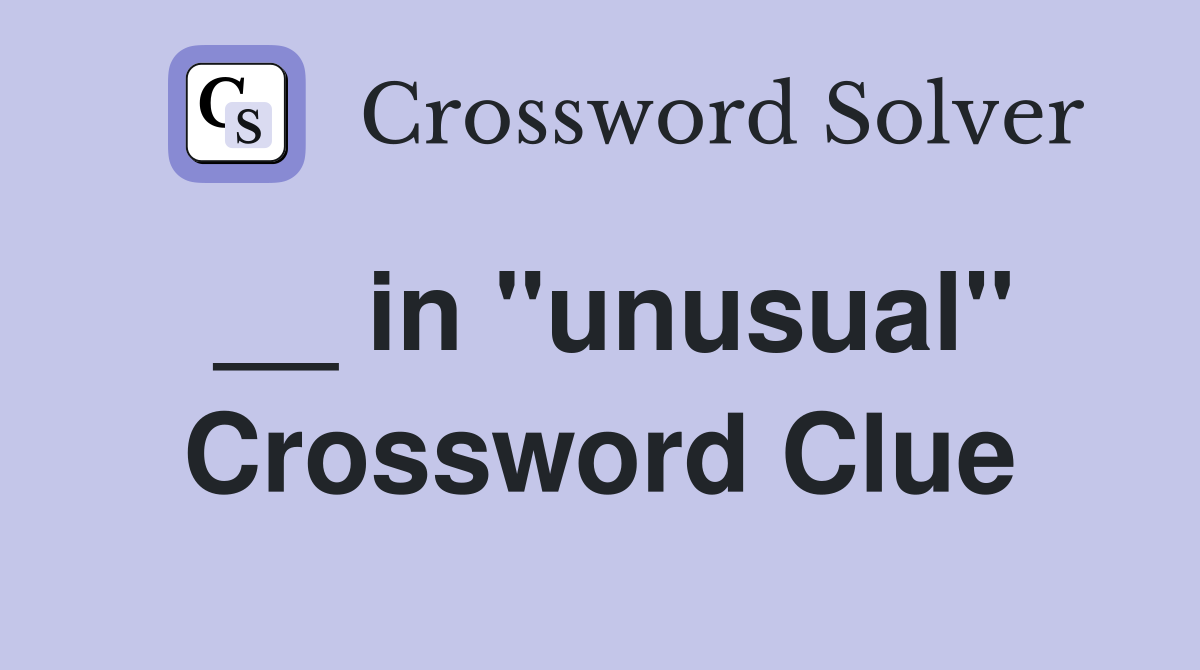 __ in "unusual" Crossword Clue