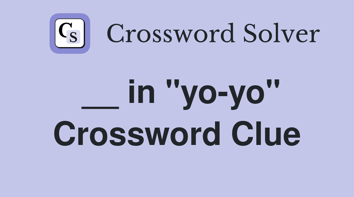 __ in "yo-yo" Crossword Clue