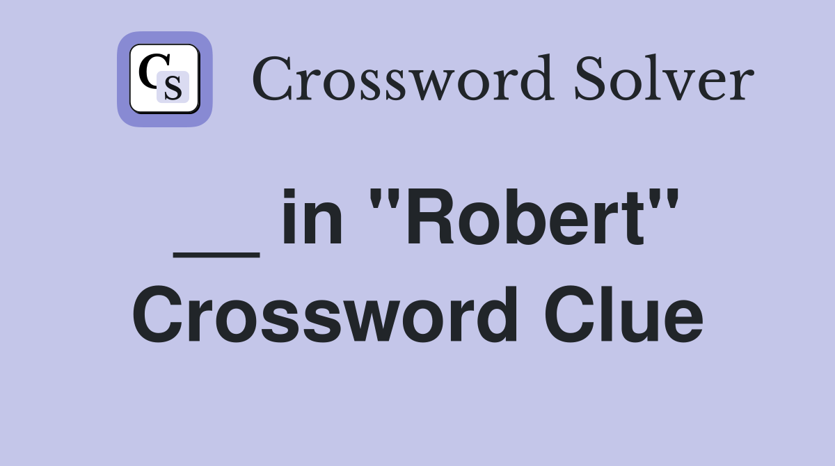 __ in ''Robert'' Crossword Clue