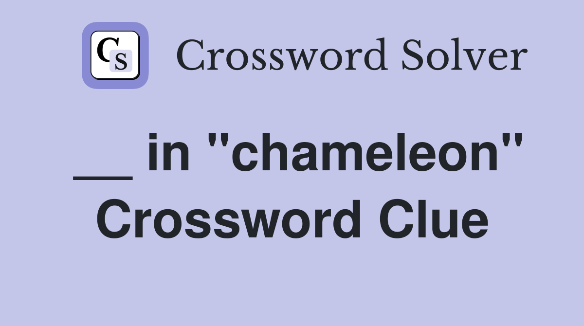 __ in ''chameleon'' Crossword Clue