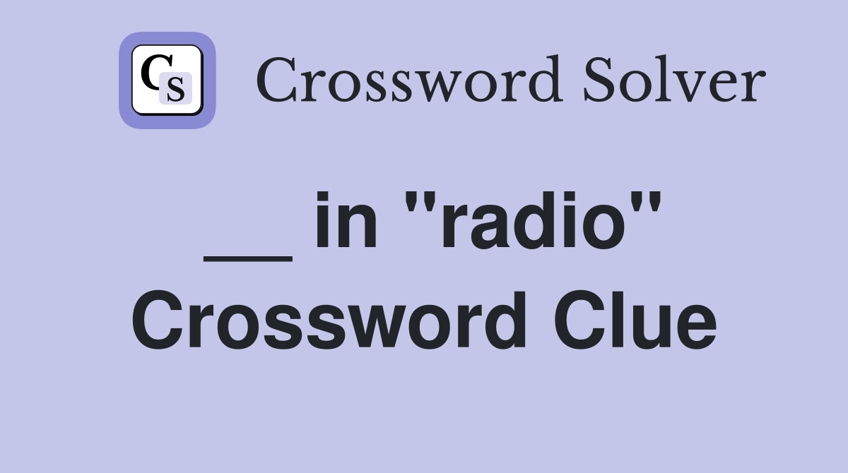 __ in ''radio'' Crossword Clue