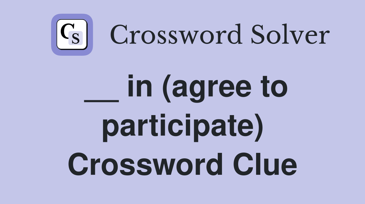 __ in (agree to participate) Crossword Clue