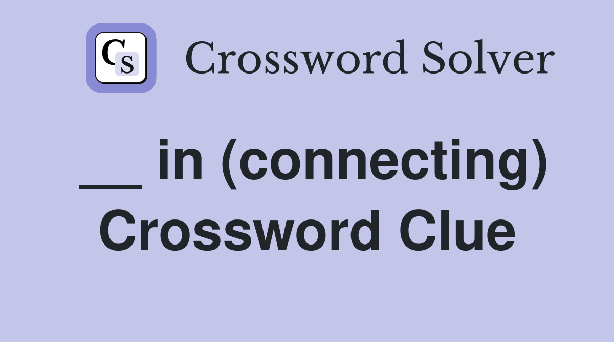 __ in (connecting) Crossword Clue