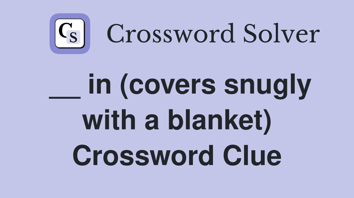 __ in (covers snugly with a blanket) Crossword Clue