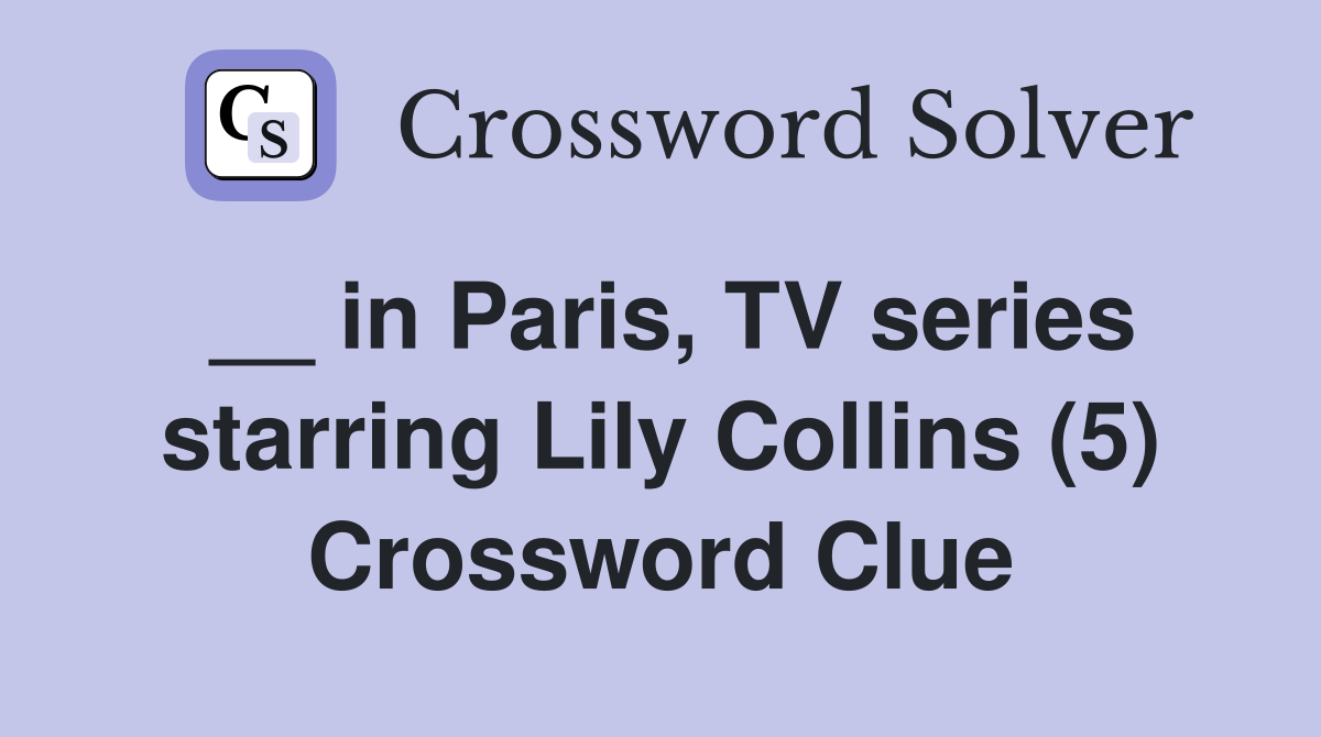 __ in Paris, TV series starring Lily Collins (5) Crossword Clue