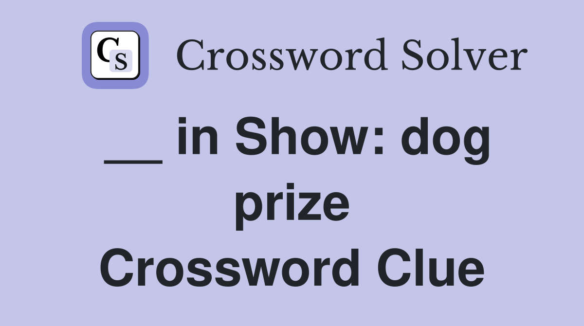 __ in Show: dog prize Crossword Clue