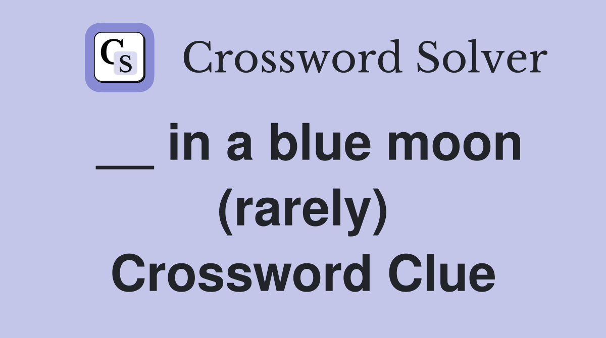 __ in a blue moon (rarely) Crossword Clue