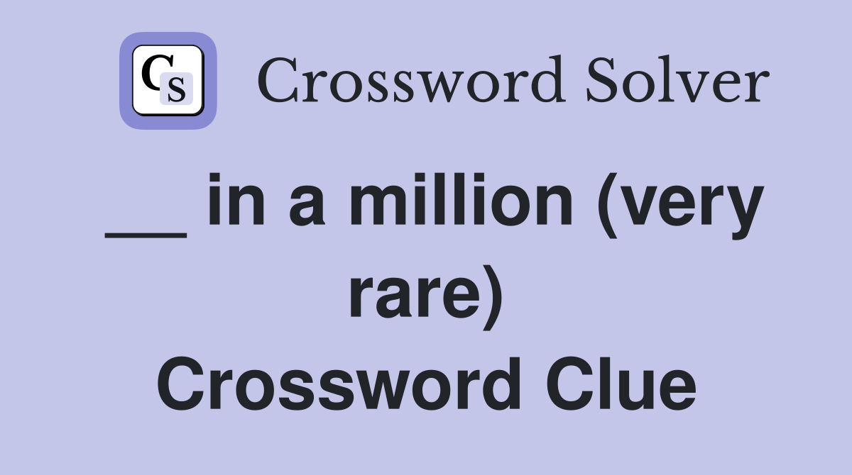 __ in a million (very rare) Crossword Clue
