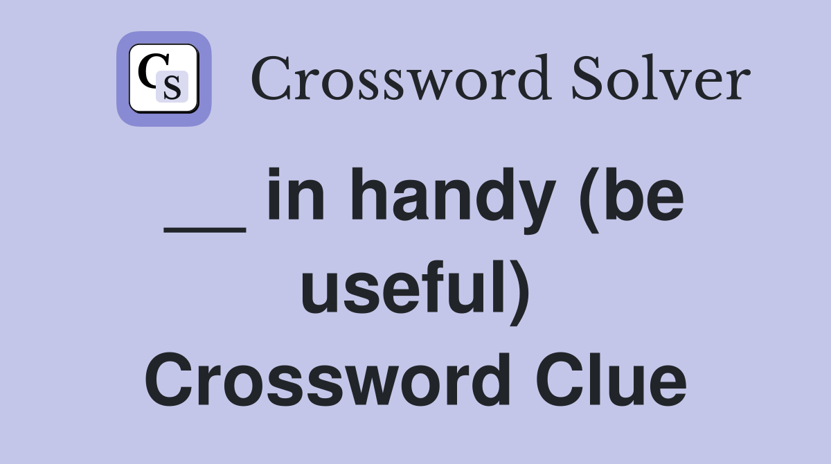 __ in handy (be useful) Crossword Clue