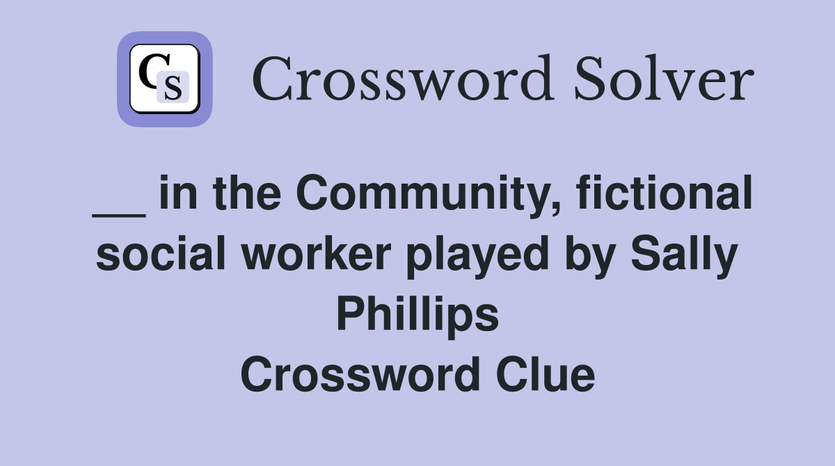__ in the Community, fictional social worker played by Sally Phillips Crossword Clue