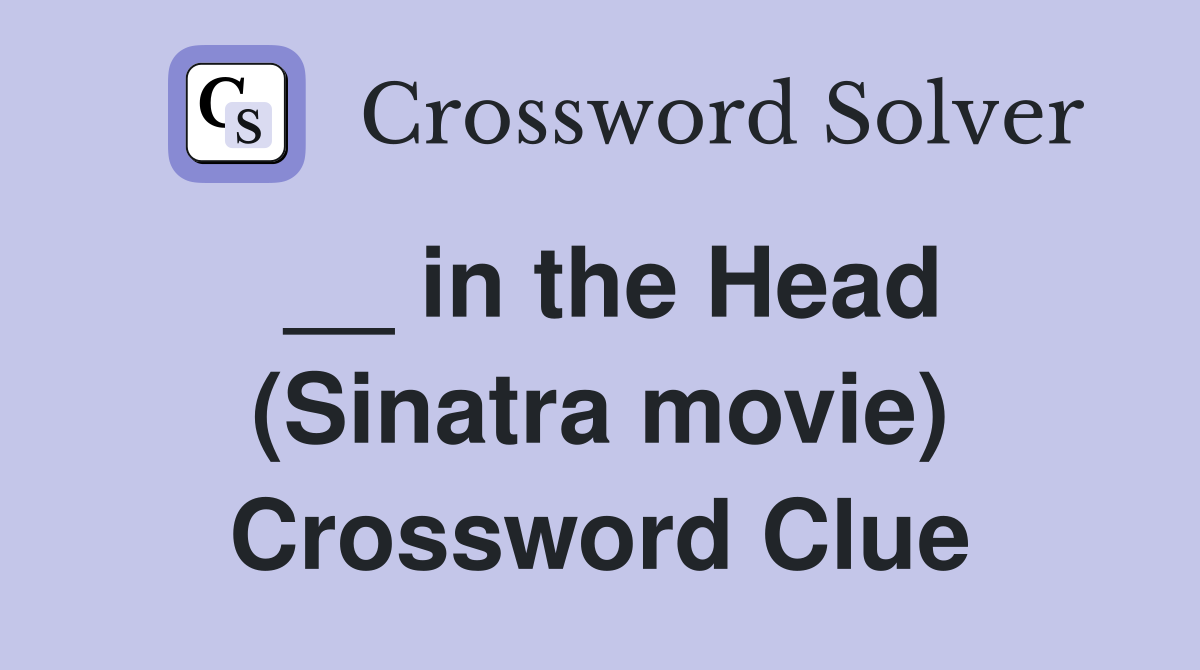 __ in the Head (Sinatra movie) Crossword Clue