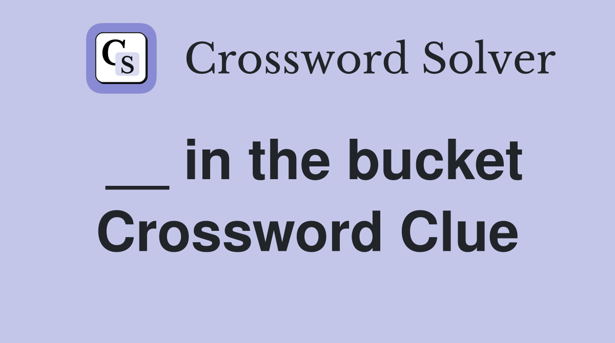 __ in the bucket Crossword Clue