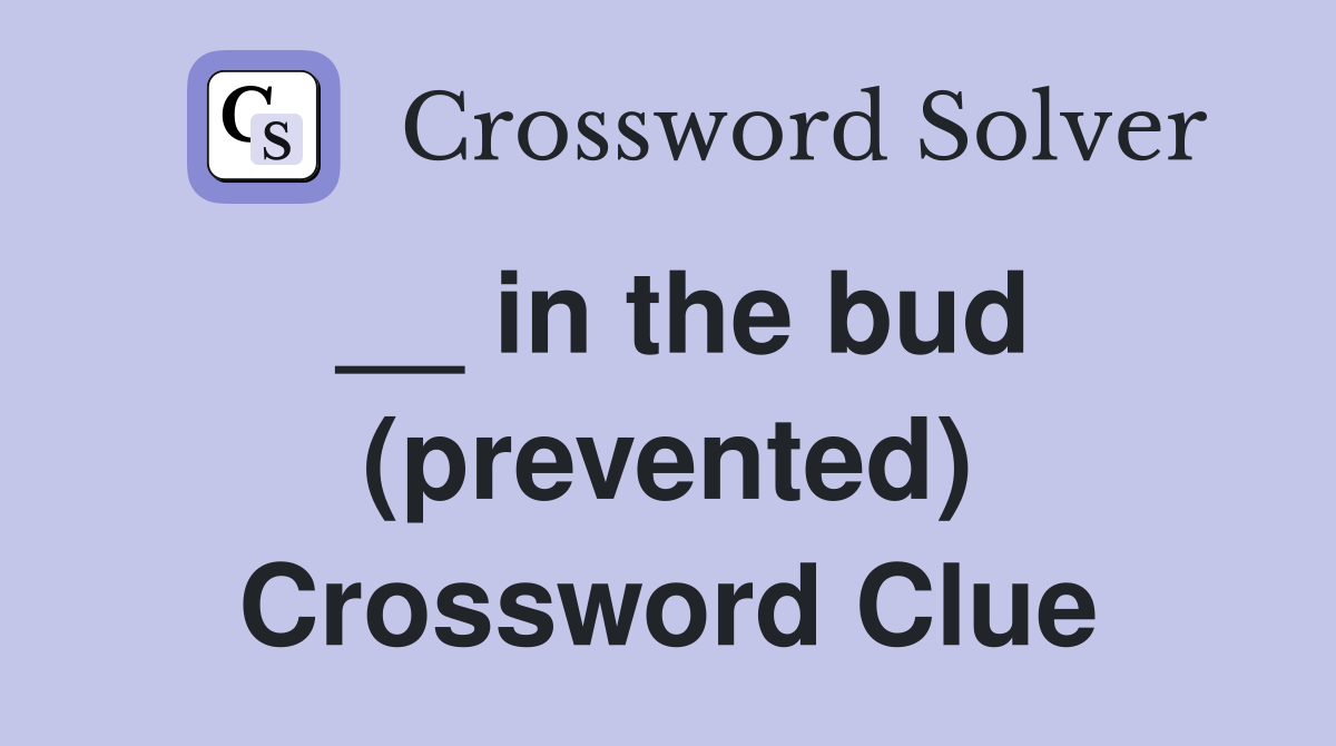 __ in the bud (prevented) Crossword Clue