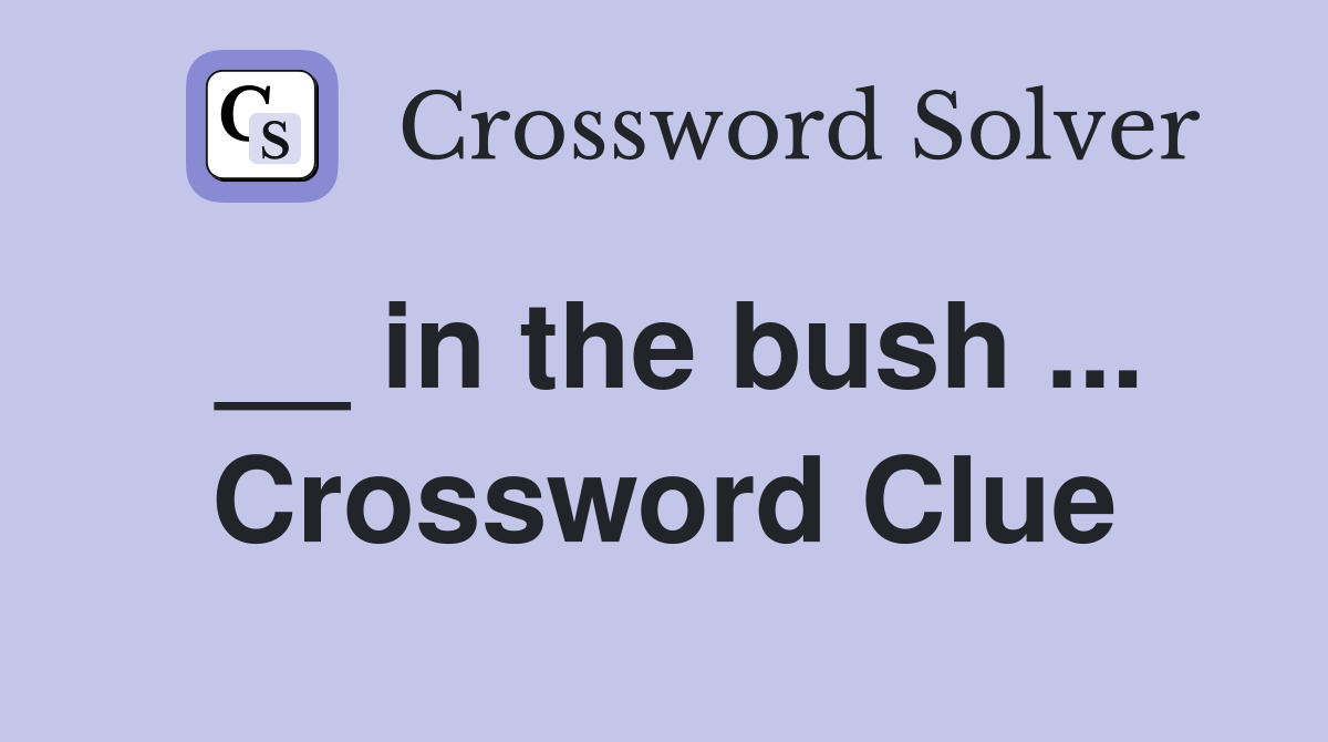 __ in the bush ... Crossword Clue