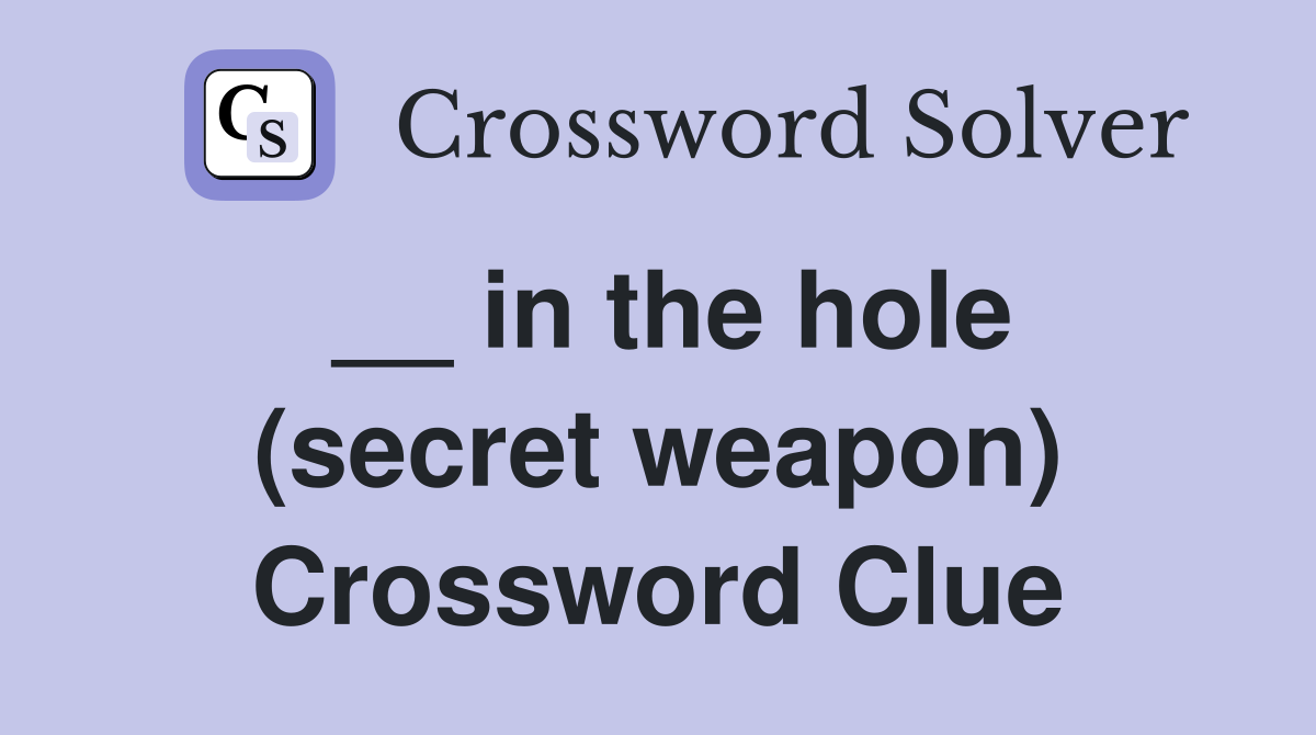 __ in the hole (secret weapon) Crossword Clue