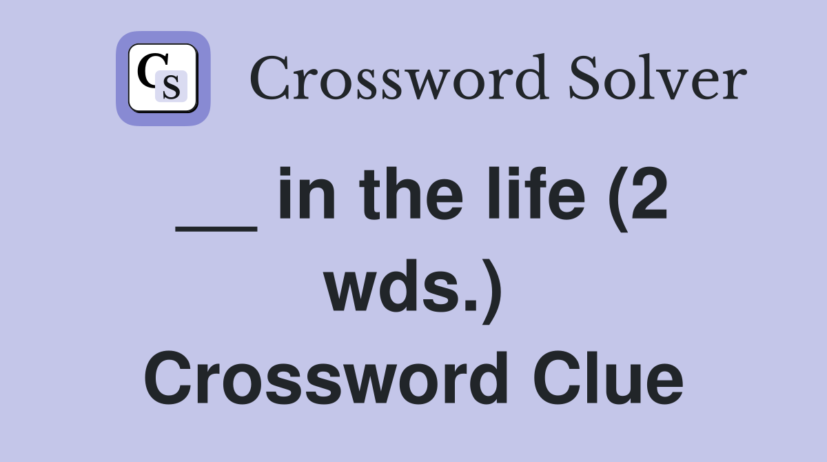 __ in the life (2 wds.) Crossword Clue