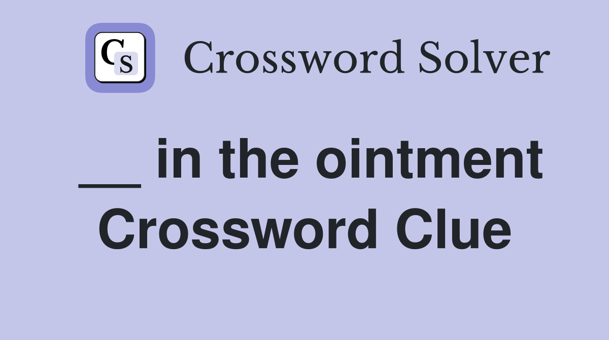 __ in the ointment Crossword Clue