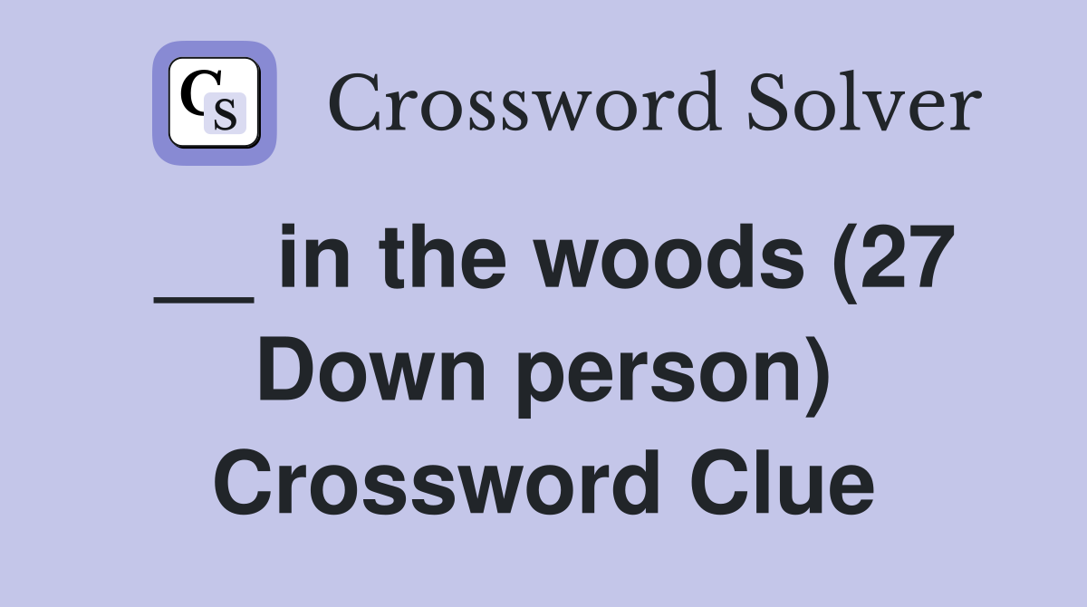 __ in the woods (27 Down person) Crossword Clue