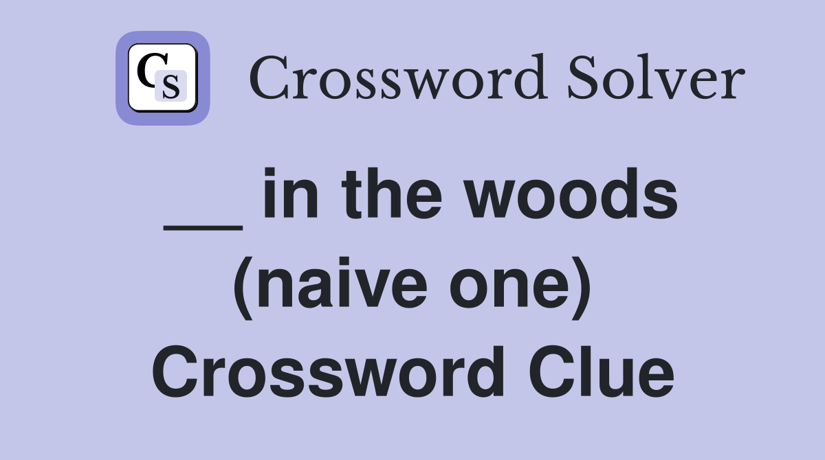 __ in the woods (naive one) Crossword Clue