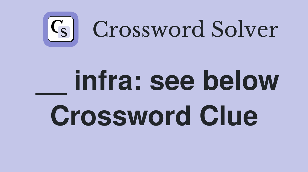 __ infra: see below Crossword Clue