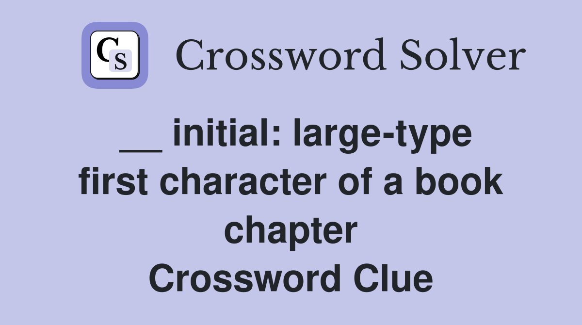 __ initial: large-type first character of a book chapter Crossword Clue