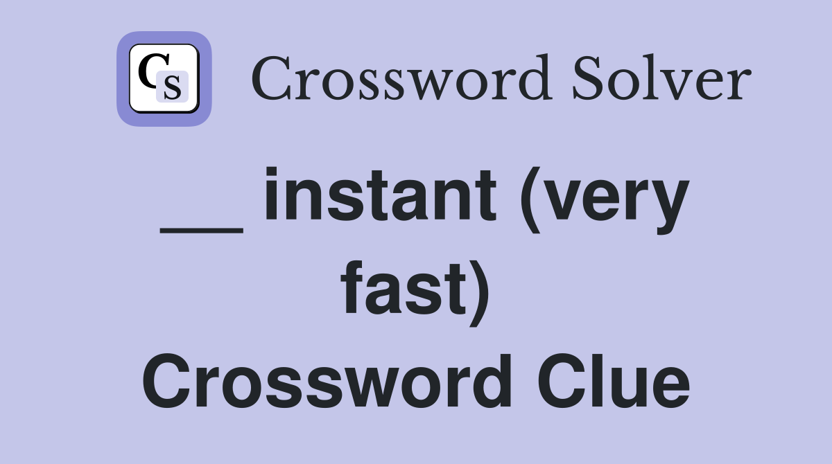__ instant (very fast) Crossword Clue