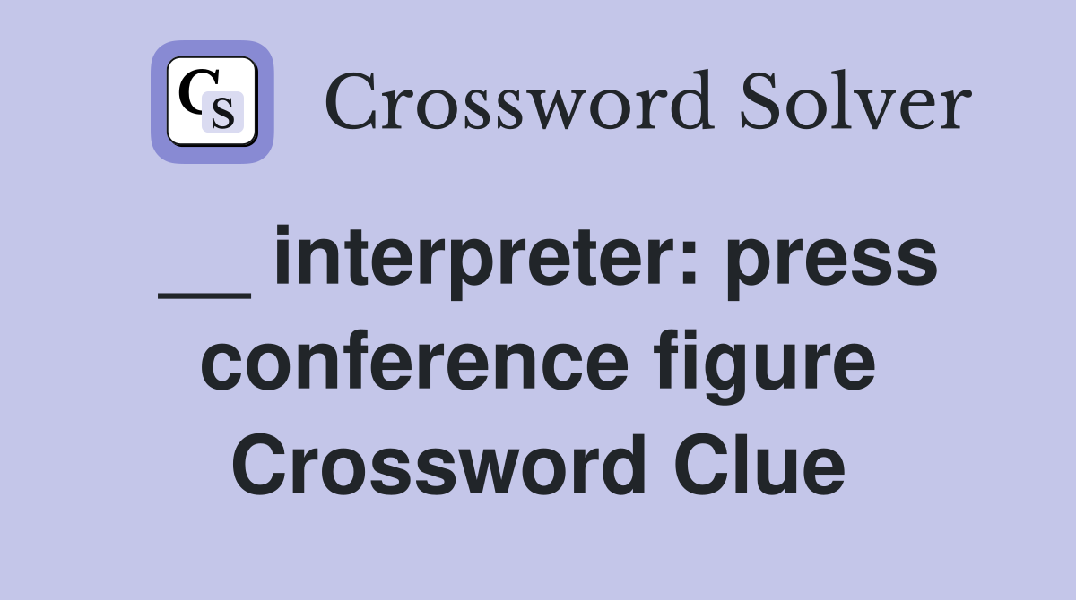 __ interpreter: press conference figure Crossword Clue