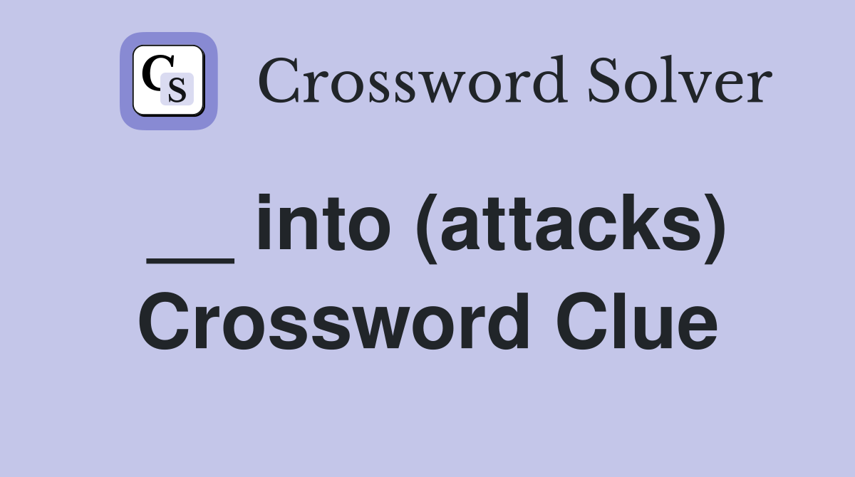__ into (attacks) Crossword Clue