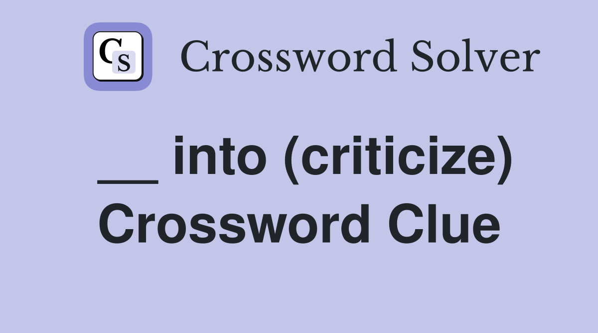 __ into (criticize) Crossword Clue