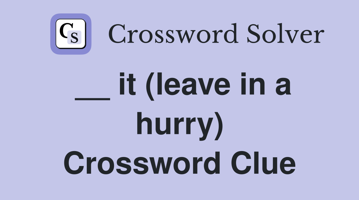 __ it (leave in a hurry) Crossword Clue