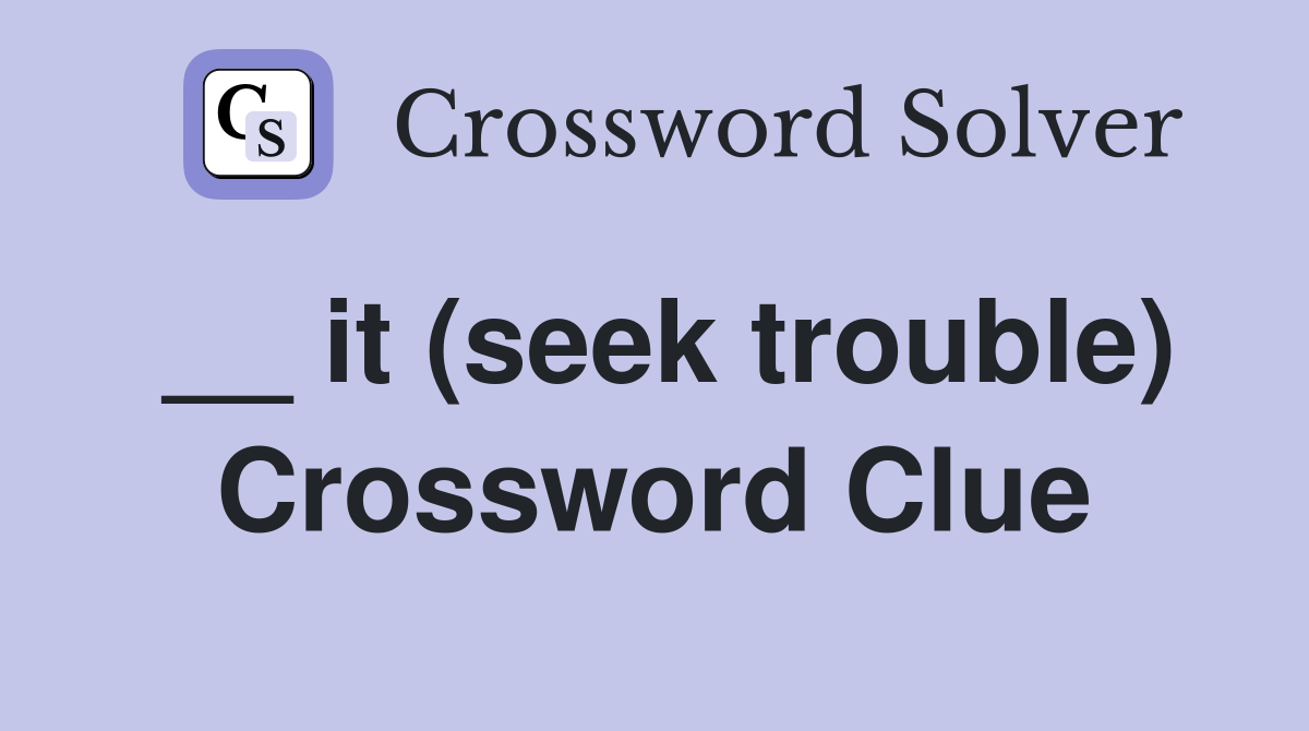 __ it (seek trouble) Crossword Clue