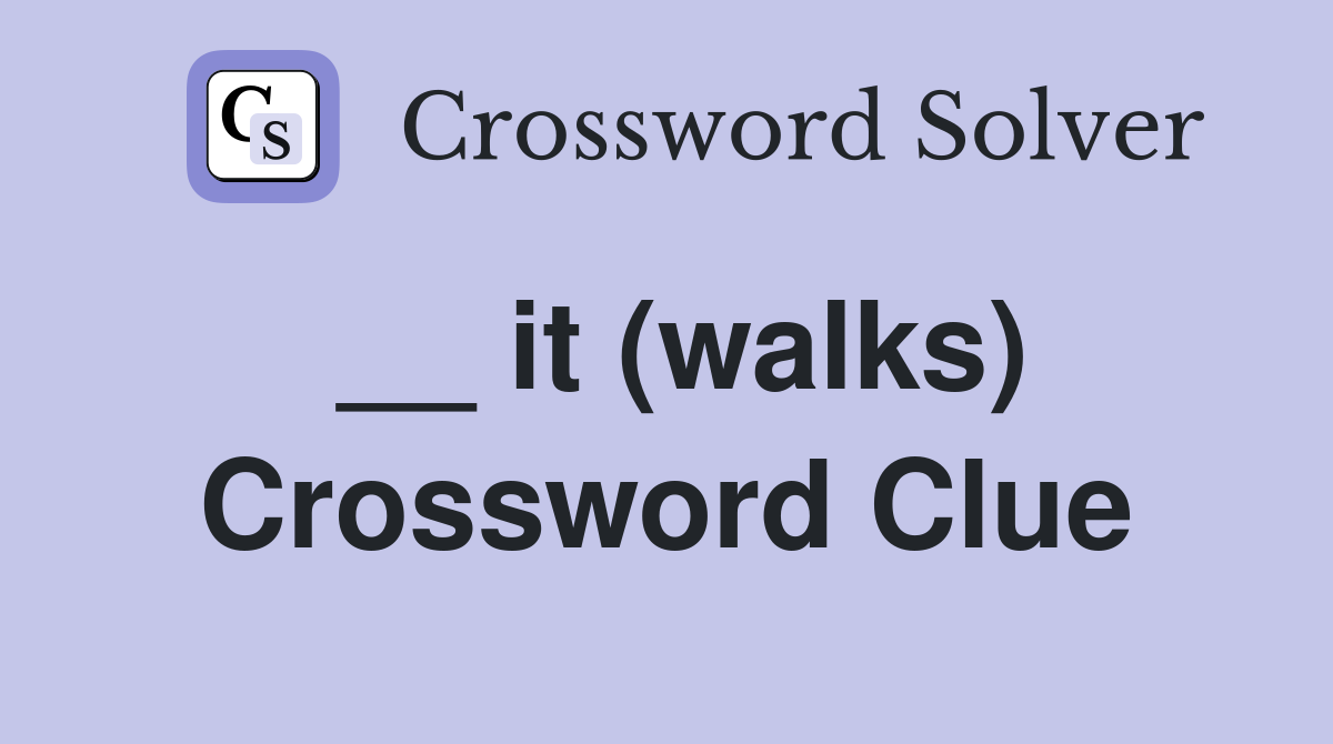 __ it (walks) Crossword Clue