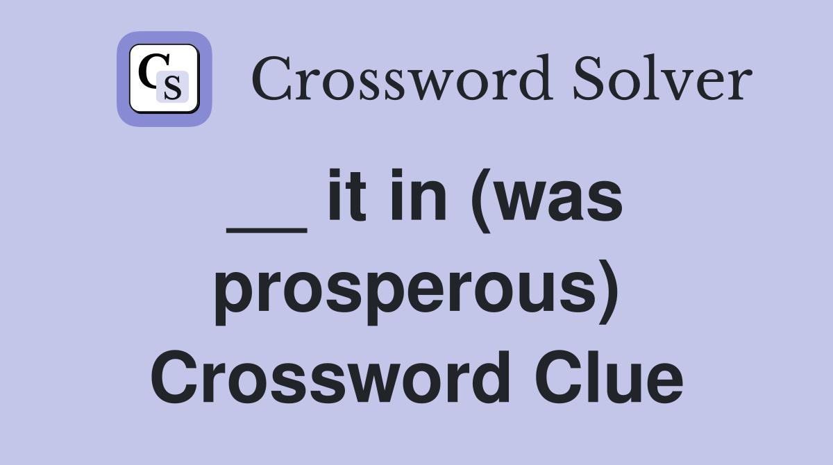 __ it in (was prosperous) Crossword Clue