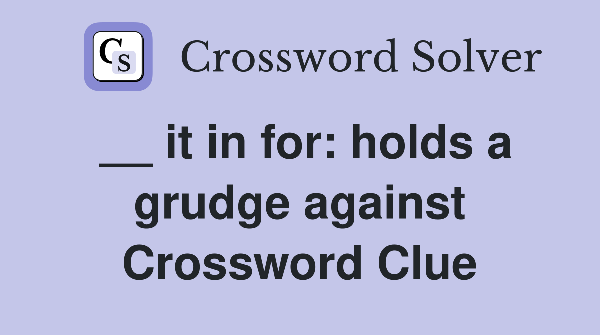 __ it in for: holds a grudge against Crossword Clue
