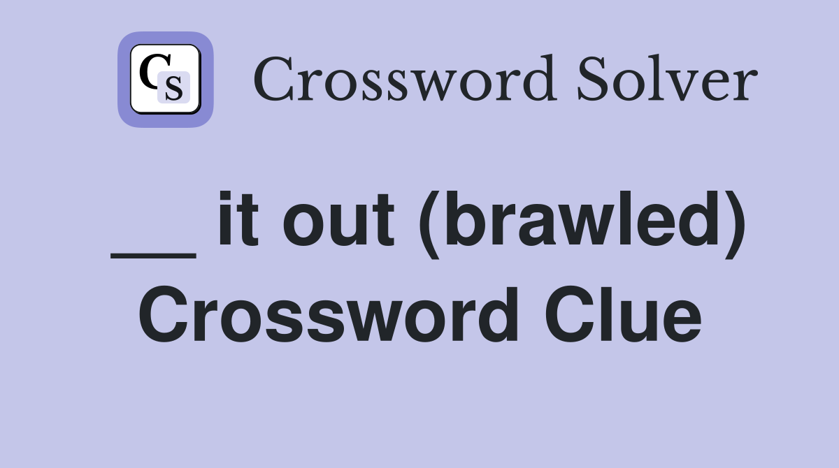 __ it out (brawled) Crossword Clue