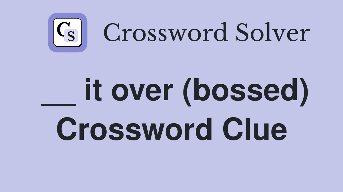 __ it over (bossed) Crossword Clue