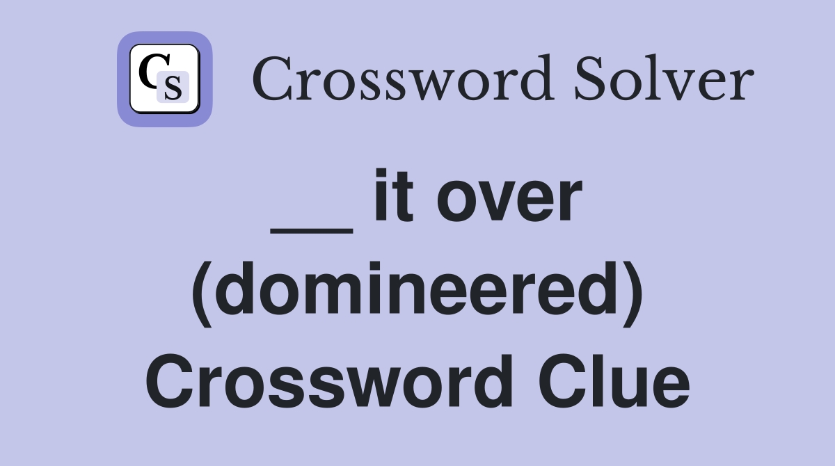 __ it over (domineered) Crossword Clue